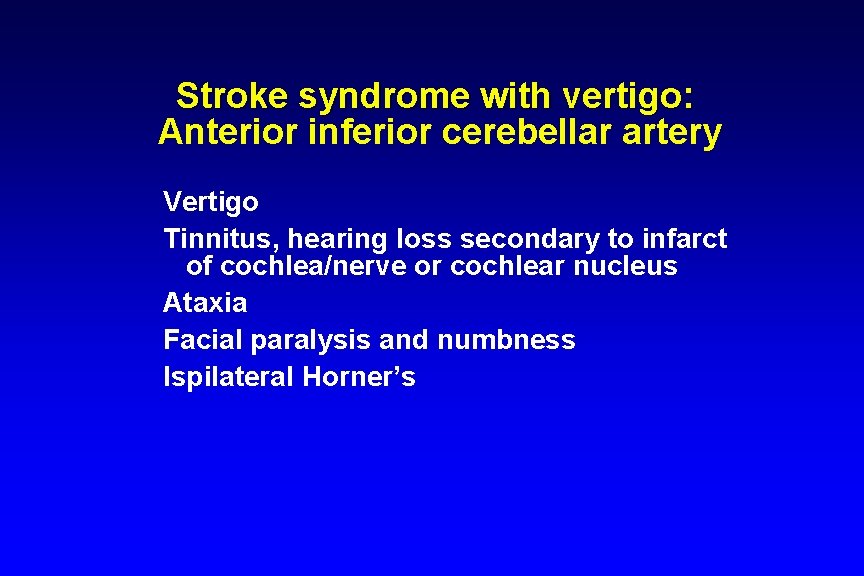 Stroke syndrome with vertigo: Anterior inferior cerebellar artery Vertigo Tinnitus, hearing loss secondary to