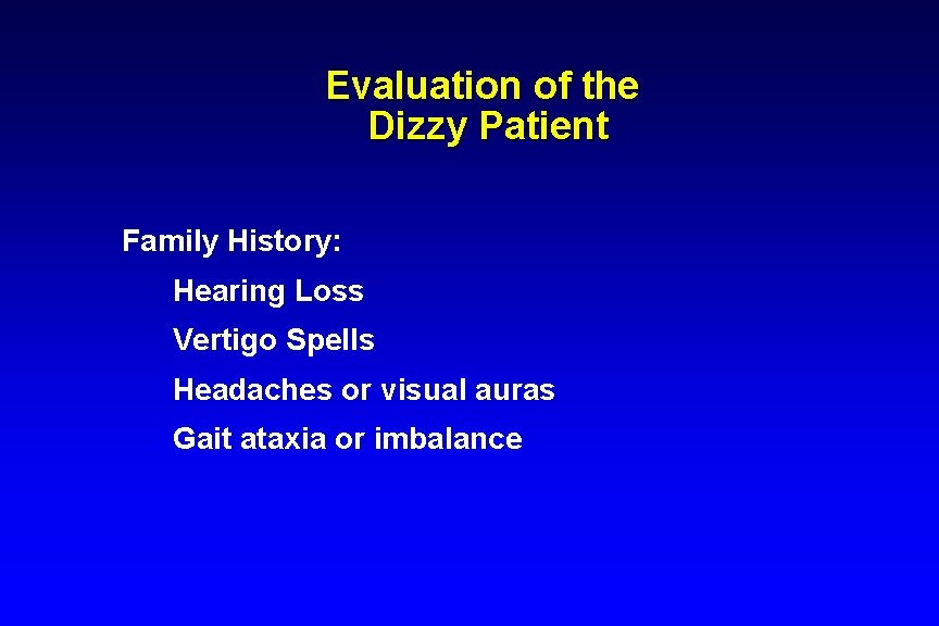 Evaluation of the Dizzy Patient Family History: Hearing Loss Vertigo Spells Headaches or visual