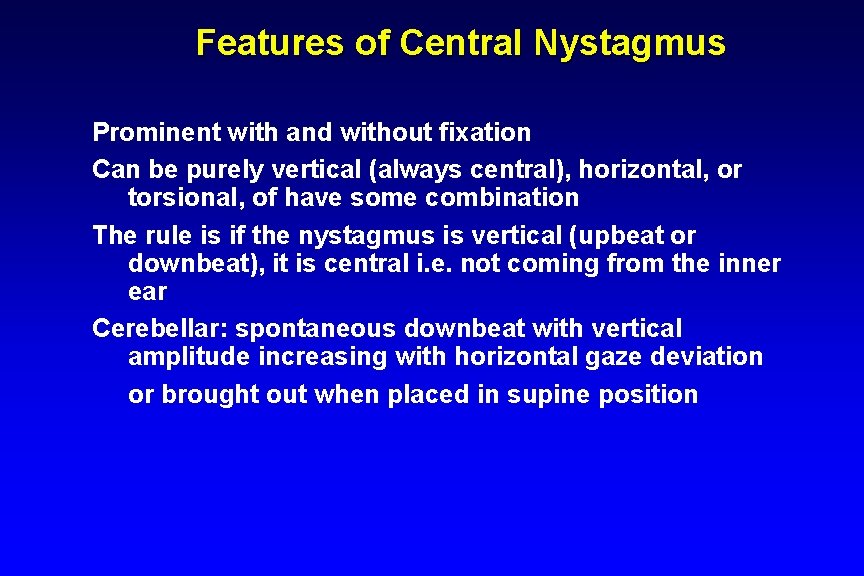 Features of Central Nystagmus Prominent with and without fixation Can be purely vertical (always