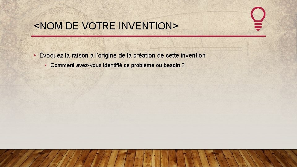 <NOM DE VOTRE INVENTION> • Évoquez la raison à l’origine de la création de