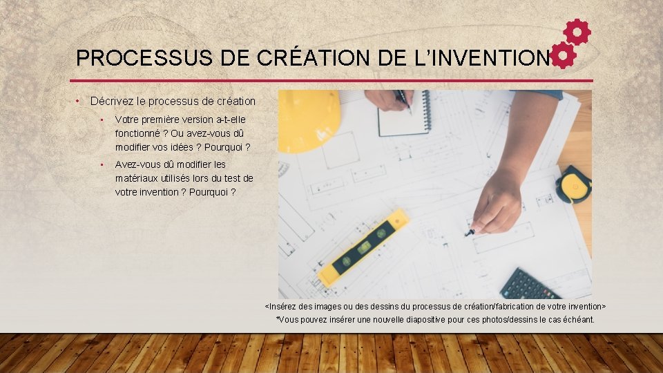 PROCESSUS DE CRÉATION DE L’INVENTION • Décrivez le processus de création • Votre première