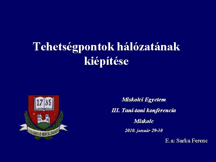 Tehetségpontok hálózatának kiépítése Miskolci Egyetem III. Tani-tani konferencia Miskolc 2010. január 29 -30 E.