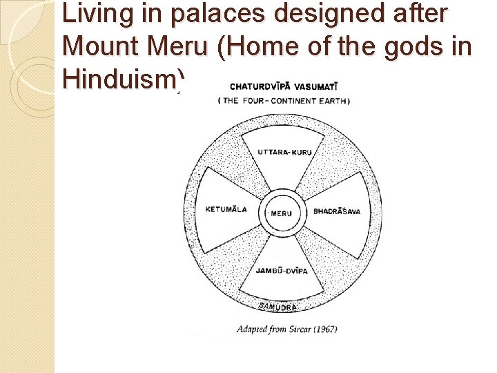 Living in palaces designed after Mount Meru (Home of the gods in Hinduism). 