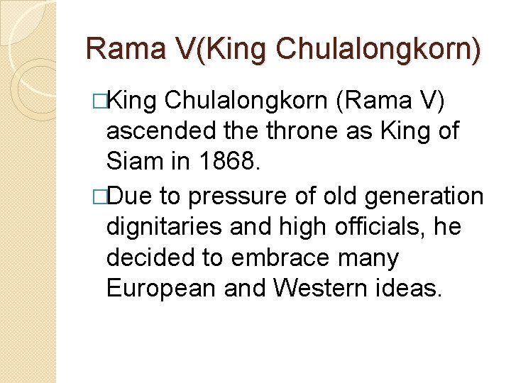 Rama V(King Chulalongkorn) �King Chulalongkorn (Rama V) ascended the throne as King of Siam
