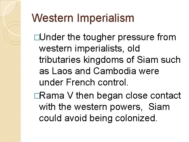 Western Imperialism �Under the tougher pressure from western imperialists, old tributaries kingdoms of Siam