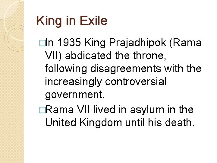 King in Exile �In 1935 King Prajadhipok (Rama VII) abdicated the throne, following disagreements