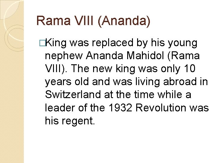 Rama VIII (Ananda) �King was replaced by his young nephew Ananda Mahidol (Rama VIII).