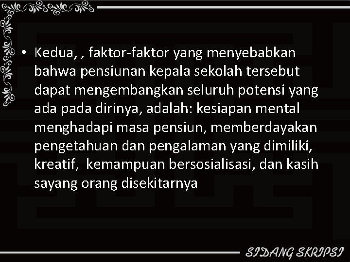  • Kedua, , faktor-faktor yang menyebabkan bahwa pensiunan kepala sekolah tersebut dapat mengembangkan