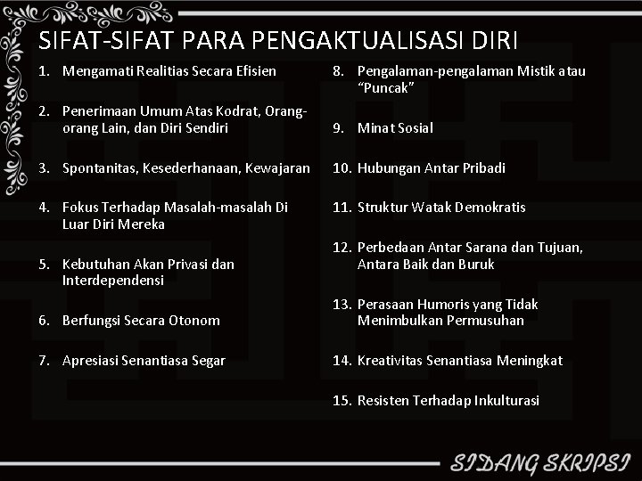 SIFAT-SIFAT PARA PENGAKTUALISASI DIRI 1. Mengamati Realitias Secara Efisien 8. Pengalaman-pengalaman Mistik atau “Puncak”