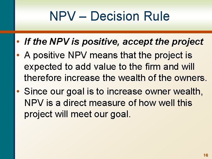NPV – Decision Rule • If the NPV is positive, accept the project •