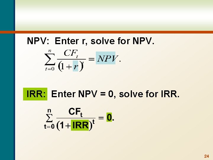 NPV: Enter r, solve for NPV. IRR: Enter NPV = 0, solve for IRR.