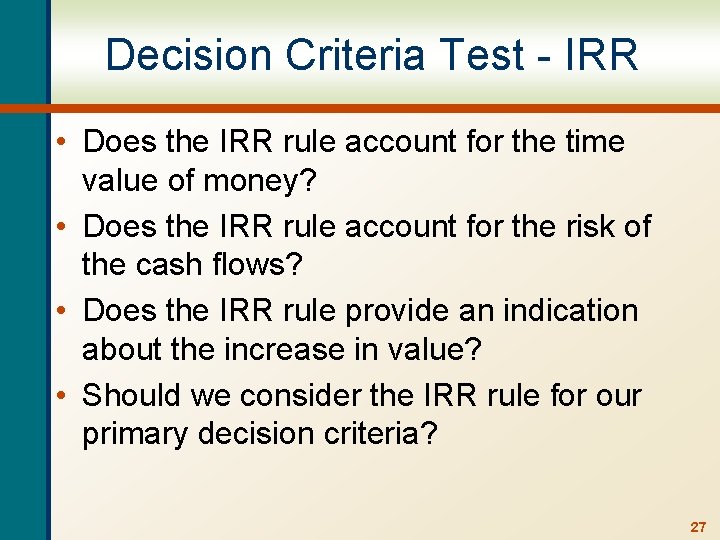 Decision Criteria Test - IRR • Does the IRR rule account for the time