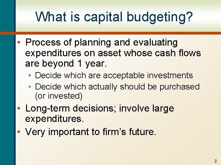 What is capital budgeting? • Process of planning and evaluating expenditures on asset whose