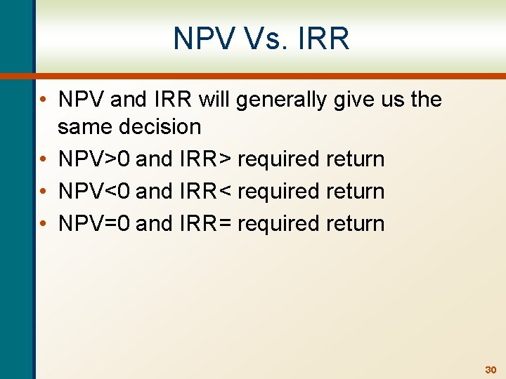 NPV Vs. IRR • NPV and IRR will generally give us the same decision