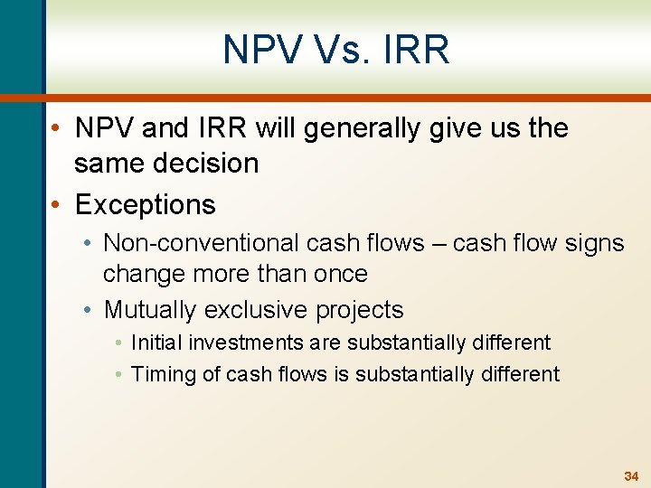 NPV Vs. IRR • NPV and IRR will generally give us the same decision