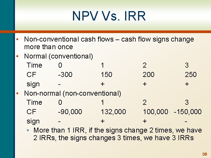 NPV Vs. IRR • Non-conventional cash flows – cash flow signs change more than