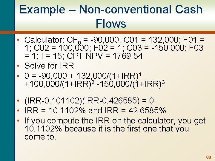 Example – Non-conventional Cash Flows • Calculator: CF 0 = -90, 000; C 01