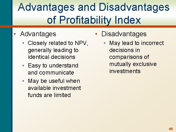 Advantages and Disadvantages of Profitability Index • Advantages • Closely related to NPV, generally