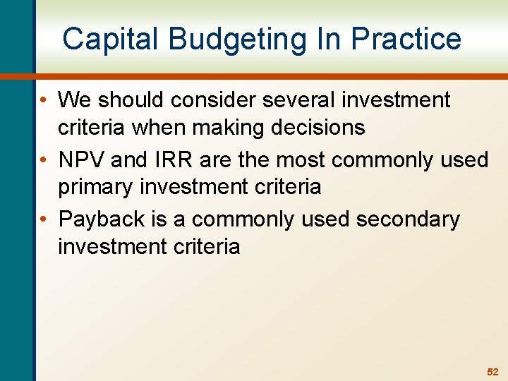 Capital Budgeting In Practice • We should consider several investment criteria when making decisions