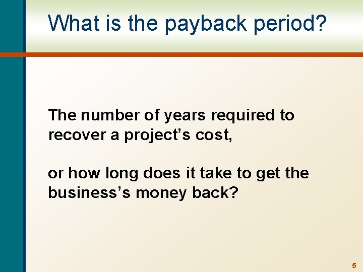 What is the payback period? The number of years required to recover a project’s