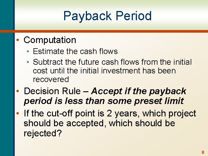 Payback Period • Computation • Estimate the cash flows • Subtract the future cash