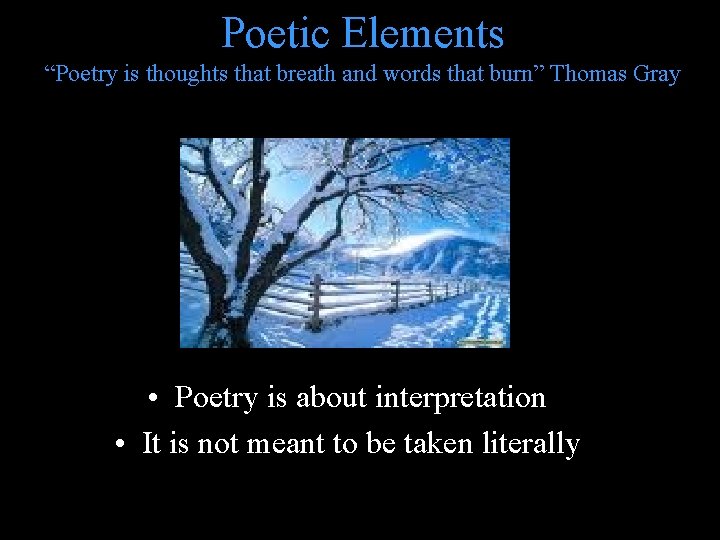 Poetic Elements “Poetry is thoughts that breath and words that burn” Thomas Gray •