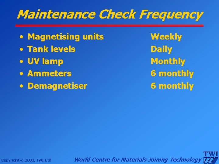 Maintenance Check Frequency • • • Magnetising units Tank levels UV lamp Ammeters Demagnetiser