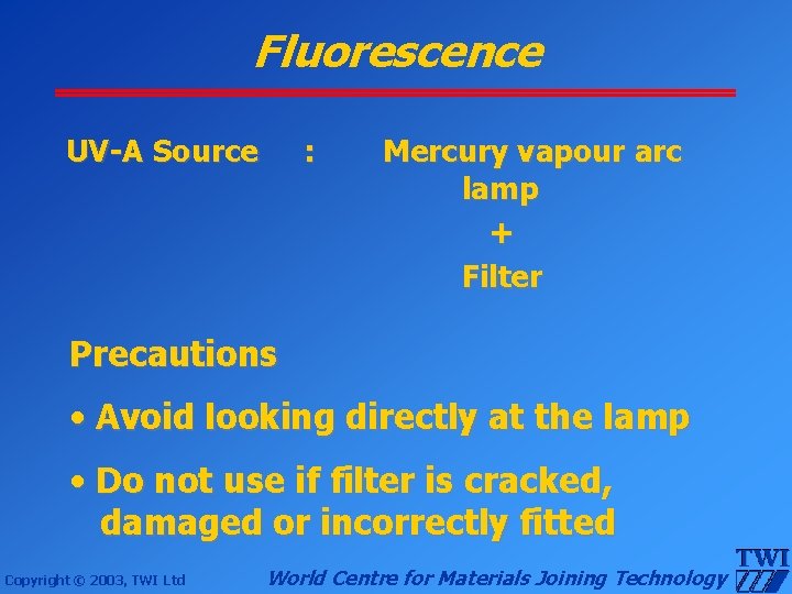 Fluorescence UV-A Source : Mercury vapour arc lamp + Filter Precautions • Avoid looking