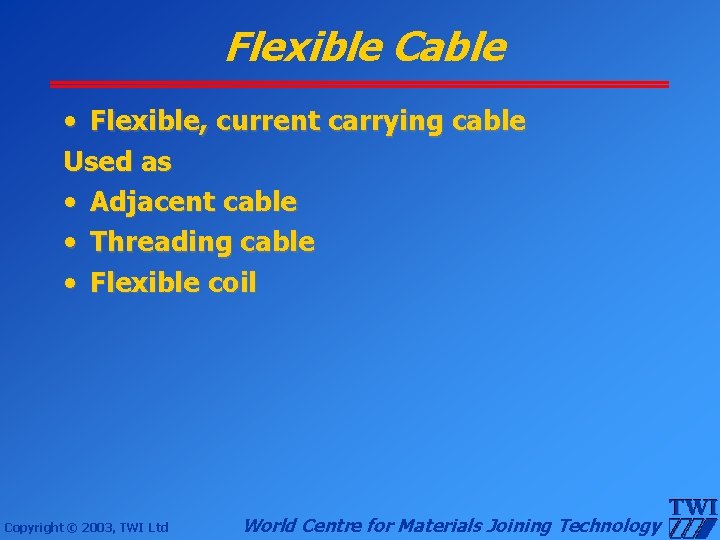 Flexible Cable • Flexible, current carrying cable Used as • Adjacent cable • Threading