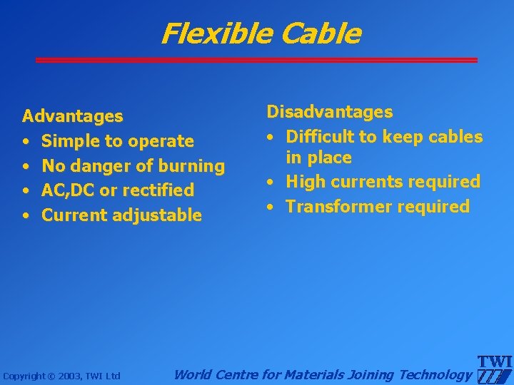 Flexible Cable Advantages • Simple to operate • No danger of burning • AC,