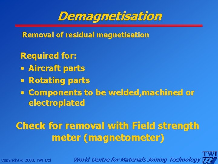Demagnetisation Removal of residual magnetisation Required for: • Aircraft parts • Rotating parts •