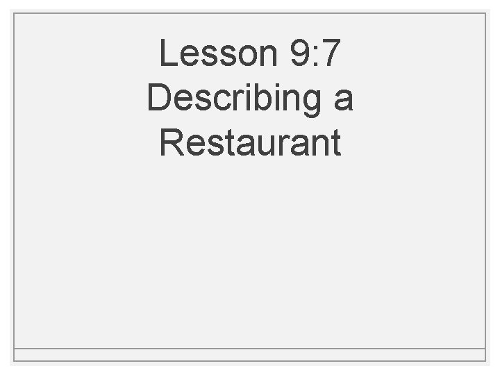 Lesson 9: 7 Describing a Restaurant Lesson 9: 7 Describing a Restaurant