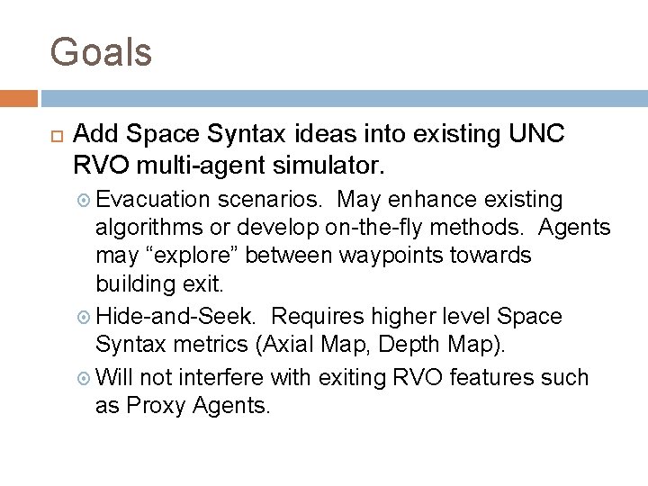 Goals Add Space Syntax ideas into existing UNC RVO multi-agent simulator. Evacuation scenarios. May