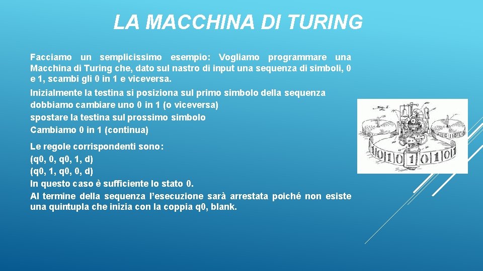 LA MACCHINA DI TURING Facciamo un semplicissimo esempio: Vogliamo programmare una Macchina di Turing