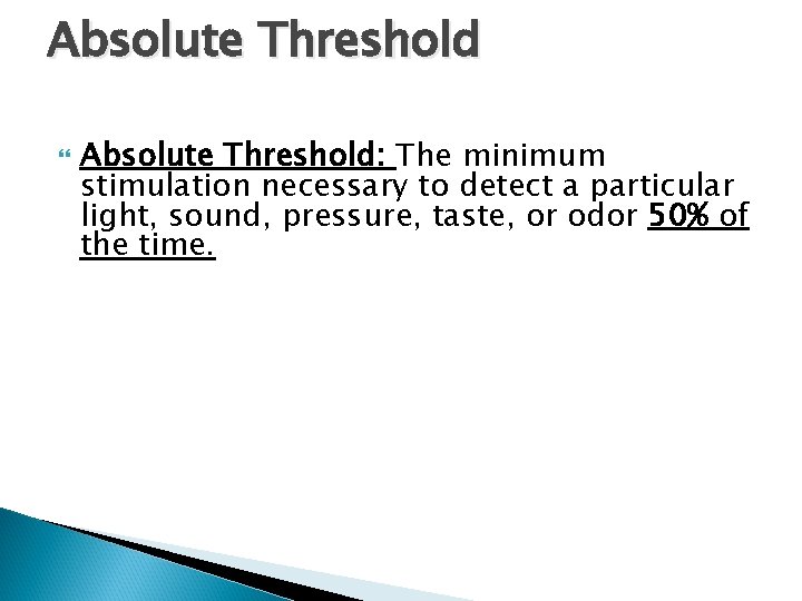 Absolute Threshold Absolute Threshold: The minimum stimulation necessary to detect a particular light, sound,