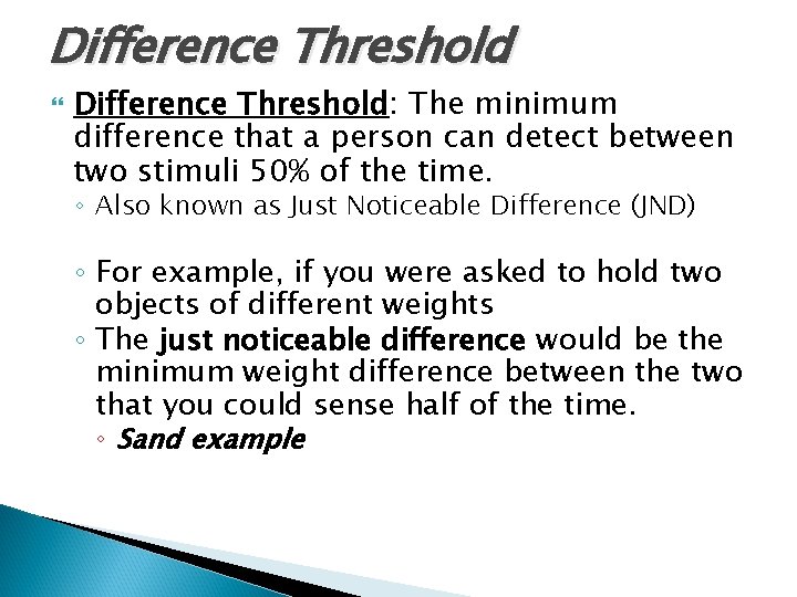 Difference Threshold Difference Threshold: The minimum difference that a person can detect between two
