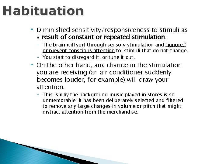 Habituation Diminished sensitivity/responsiveness to stimuli as a result of constant or repeated stimulation. ◦