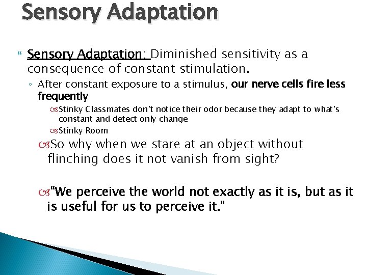 Sensory Adaptation Sensory Adaptation: Diminished sensitivity as a consequence of constant stimulation. ◦ After