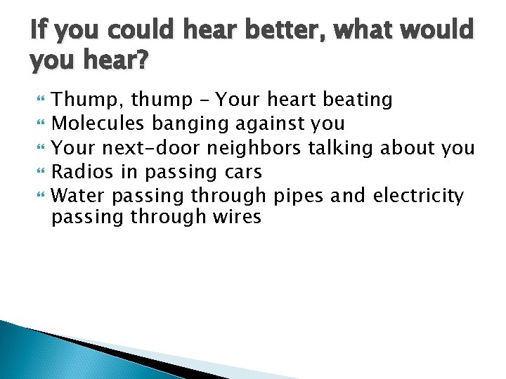 If you could hear better, what would you hear? Thump, thump – Your heart