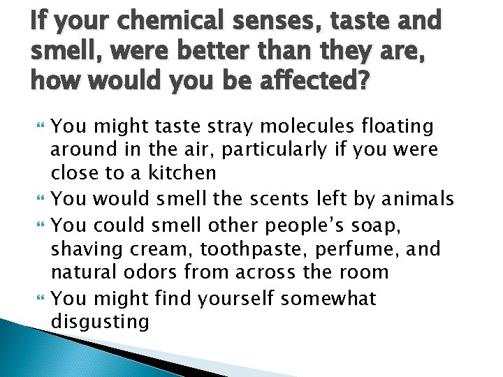 If your chemical senses, taste and smell, were better than they are, how would