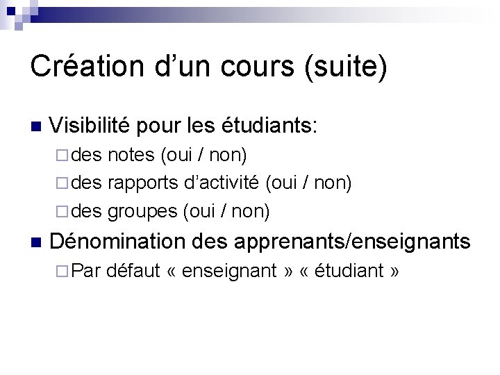 Création d’un cours (suite) n Visibilité pour les étudiants: ¨ des notes (oui /