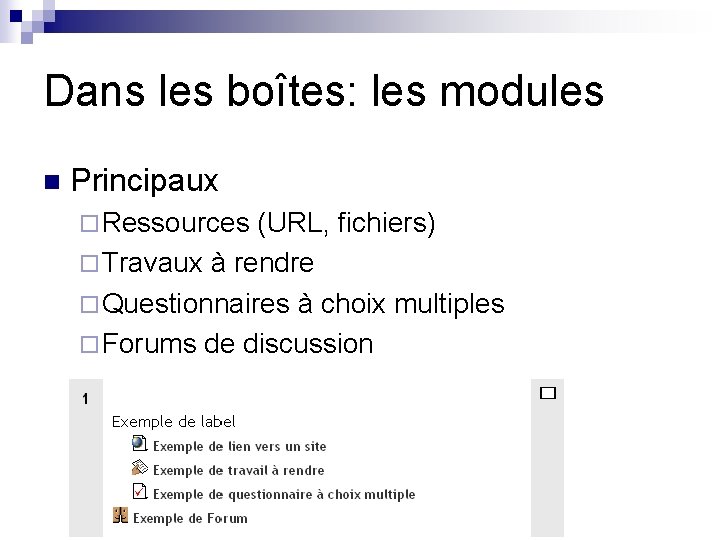 Dans les boîtes: les modules n Principaux ¨ Ressources (URL, fichiers) ¨ Travaux à