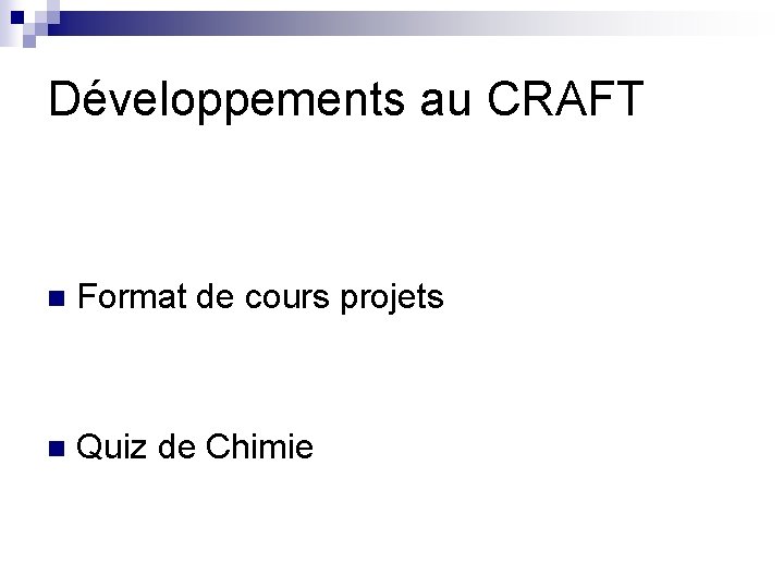 Développements au CRAFT n Format de cours projets n Quiz de Chimie 