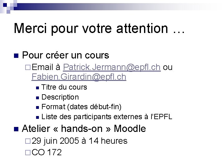 Merci pour votre attention … n Pour créer un cours ¨ Email à Patrick.