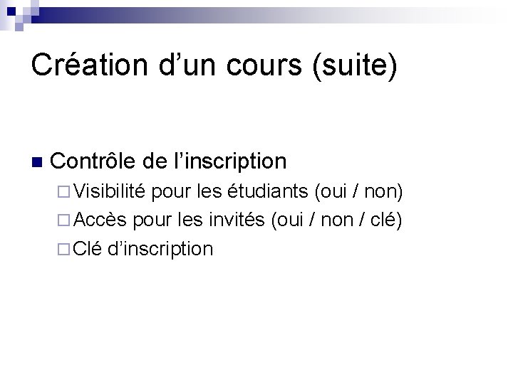 Création d’un cours (suite) n Contrôle de l’inscription ¨ Visibilité pour les étudiants (oui