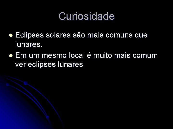 Curiosidade Eclipses solares são mais comuns que lunares. l Em um mesmo local é