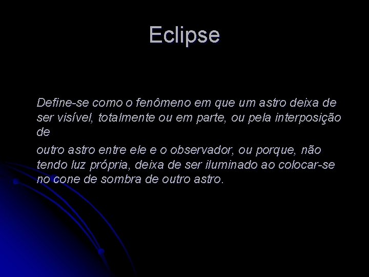 Eclipse Define-se como o fenômeno em que um astro deixa de ser visível, totalmente