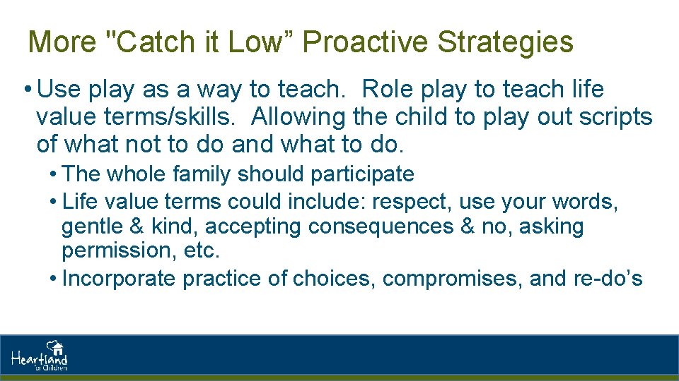 More "Catch it Low” Proactive Strategies • Use play as a way to teach.