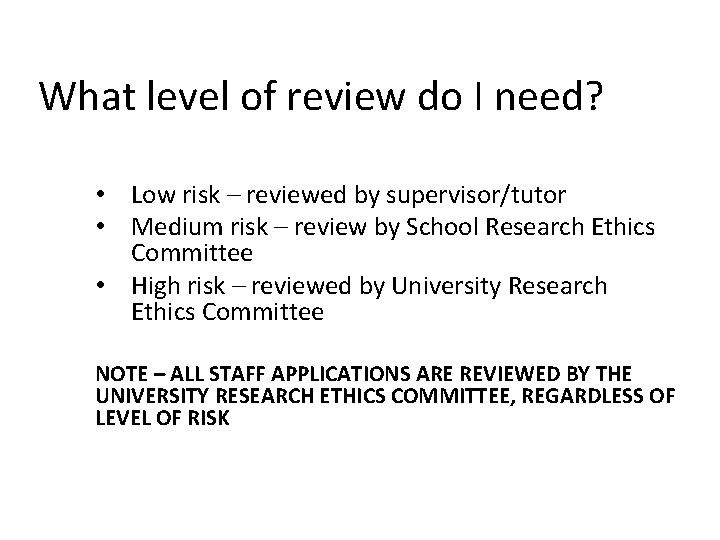 What level of review do I need? • Low risk – reviewed by supervisor/tutor What level of review do I need? • Low risk – reviewed by supervisor/tutor