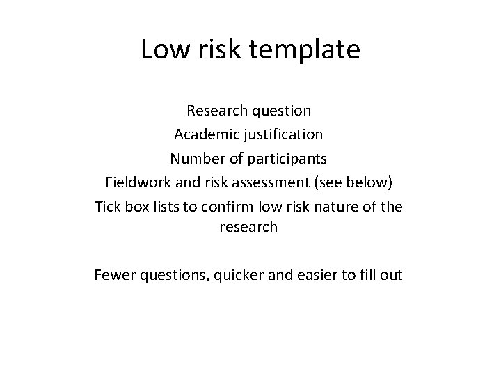 Low risk template Research question Academic justification Number of participants Fieldwork and risk assessment Low risk template Research question Academic justification Number of participants Fieldwork and risk assessment